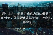 爆个小料：假爱游戏官方网站最爱用的伎俩，就是要求发验证码：1分钟快速避坑