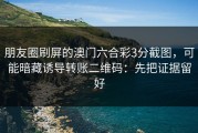 朋友圈刷屏的澳门六合彩3分截图，可能暗藏诱导转账二维码：先把证据留好