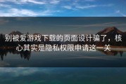 别被爱游戏下载的页面设计骗了，核心其实是隐私权限申请这一关