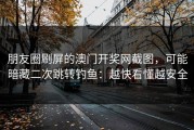 朋友圈刷屏的澳门开奖网截图，可能暗藏二次跳转钓鱼：越快看懂越安全