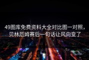 49图库免费资料大全对比图一对照，贝林厄姆赛后一句话让风向变了