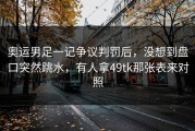 奥运男足一记争议判罚后，没想到盘口突然跳水，有人拿49tk那张表来对照