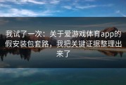 我试了一次：关于爱游戏体育app的假安装包套路，我把关键证据整理出来了
