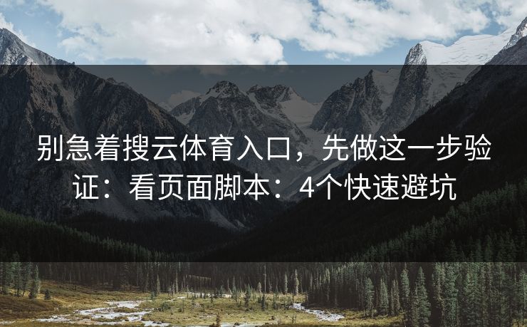 别急着搜云体育入口，先做这一步验证：看页面脚本：4个快速避坑