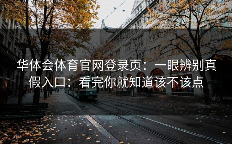 华体会体育官网登录页：一眼辨别真假入口：看完你就知道该不该点